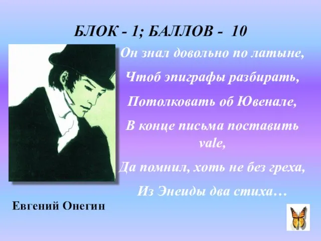 БЛОК - 1; БАЛЛОВ - 10 Он знал довольно по латыне, Чтоб