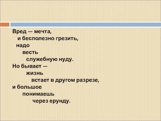 Вред — мечта, и бесполезно грезить, надо весть служебную нуду. Но бывает