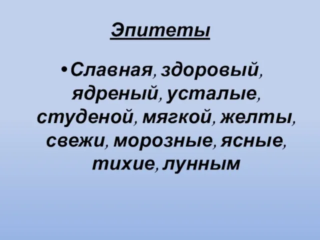 Эпитеты Славная, здоровый, ядреный, усталые, студеной, мягкой, желты, свежи, морозные, ясные, тихие, лунным