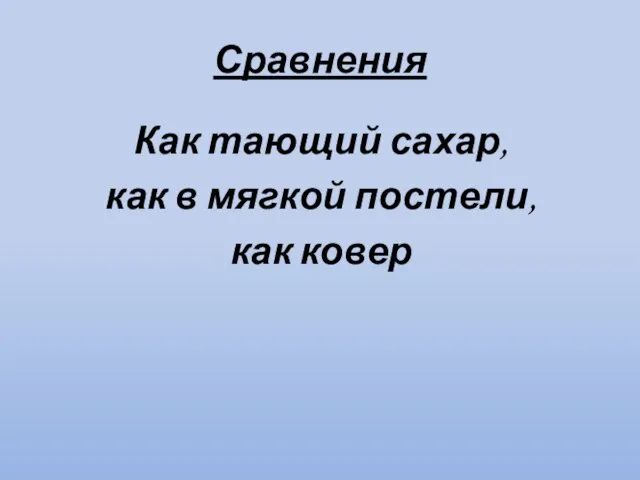 Сравнения Как тающий сахар, как в мягкой постели, как ковер