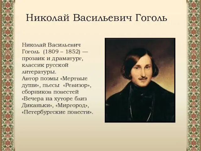 Николай Васильевич Гоголь (1809 – 1852) — прозаик и драматург, классик русской