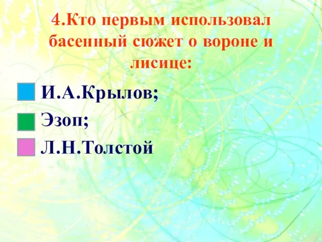 4.Кто первым использовал басенный сюжет о вороне и лисице: И.А.Крылов; Эзоп; Л.Н.Толстой