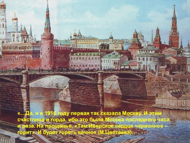 «…Да, я в 1916 году первая так сказала Москву. И этим счастлива