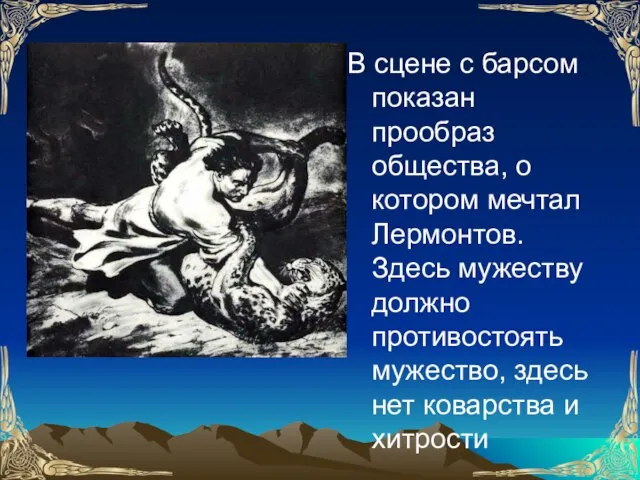 В сцене с барсом показан прообраз общества, о котором мечтал Лермонтов. Здесь