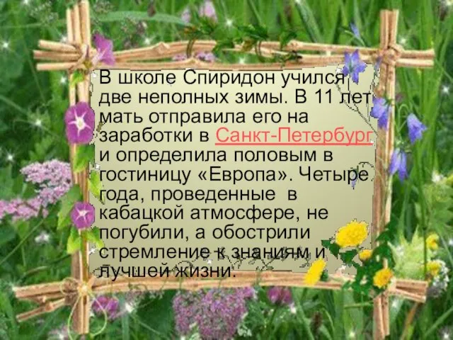 В школе Спиридон учился две неполных зимы. В 11 лет мать отправила