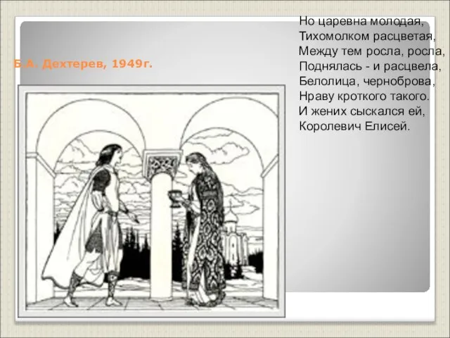 Б.А. Дехтерев, 1949г. Но царевна молодая, Тихомолком расцветая, Между тем росла, росла,