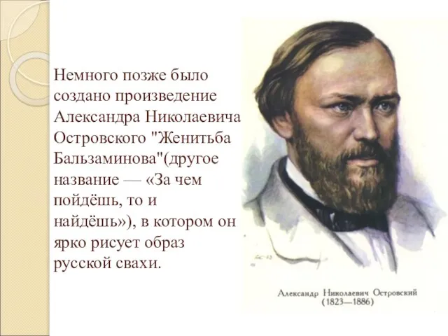 Немного позже было создано произведение Александра Николаевича Островского "Женитьба Бальзаминова"(другое название —