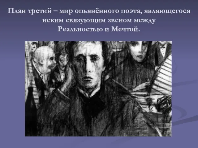 План третий – мир опьянённого поэта, являющегося неким связующим звеном между Реальностью и Мечтой.