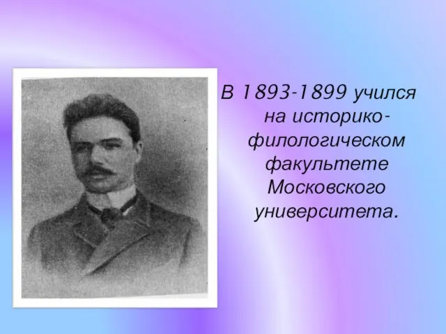 В 1893-1899 учился на историко-филологическом факультете Московского университета.