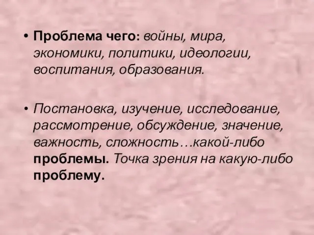 Проблема чего: войны, мира, экономики, политики, идеологии, воспитания, образования. Постановка, изучение, исследование,