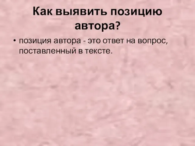 Как выявить позицию автора? позиция автора - это ответ на вопрос, поставленный в тексте.