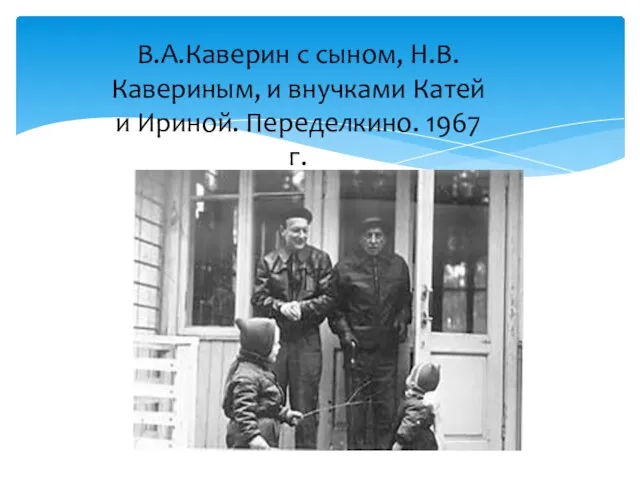 В.А.Каверин с сыном, Н.В.Кавериным, и внучками Катей и Ириной. Переделкино. 1967 г.