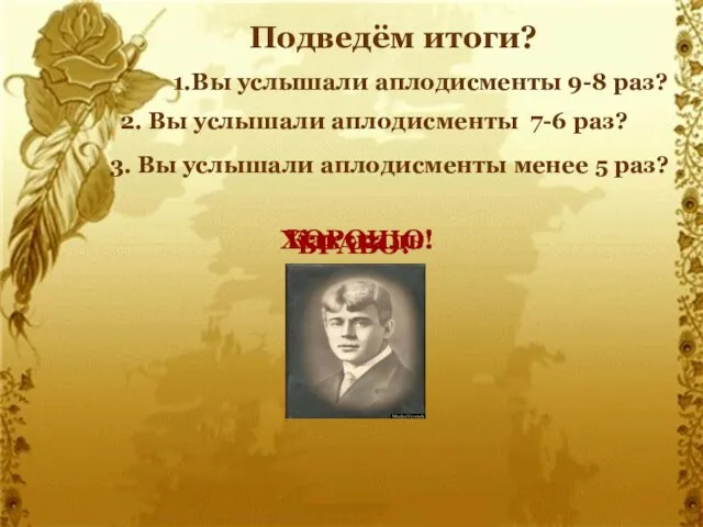 Подведём итоги? 1.Вы услышали аплодисменты 9-8 раз? БРАВО! 2. Вы услышали аплодисменты