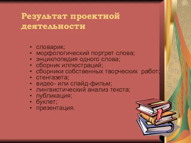 Результат проектной деятельности словарик; морфологический портрет слова; энциклопедия одного слова; сборник иллюстраций;