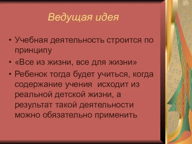 Ведущая идея Учебная деятельность строится по принципу «Все из жизни, все для