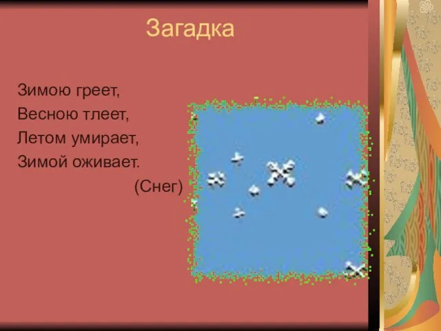 Загадка Зимою греет, Весною тлеет, Летом умирает, Зимой оживает. (Снег)