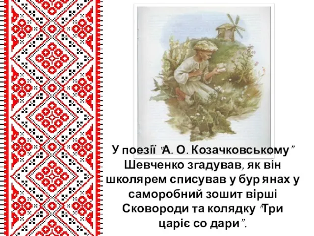 У поезії "А. О. Козачковському” Шевченко згадував, як він школярем списував у