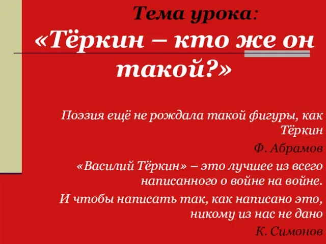 Тема урока: «Тёркин – кто же он такой?» Поэзия ещё не рождала