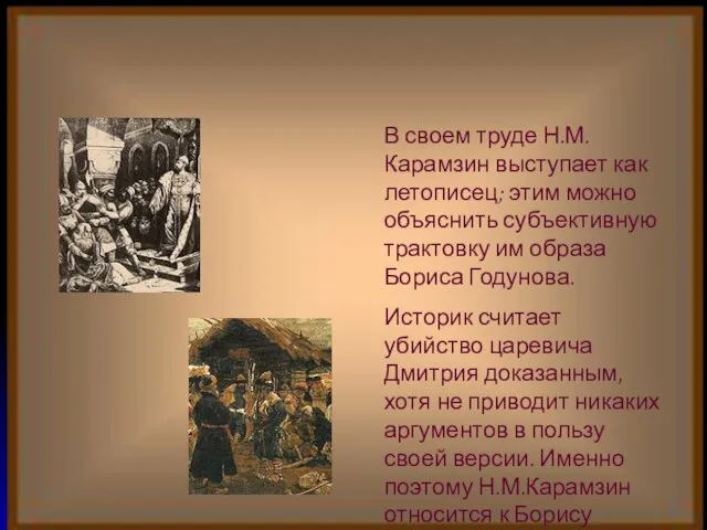 В своем труде Н.М.Карамзин выступает как летописец; этим можно объяснить субъективную трактовку