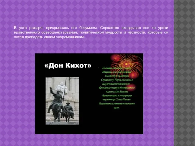 В уста рыцаря, прикрываясь его безумием, Сервантес вкладывал все те уроки нравственного