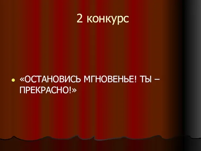 2 конкурс «ОСТАНОВИСЬ МГНОВЕНЬЕ! ТЫ – ПРЕКРАСНО!»