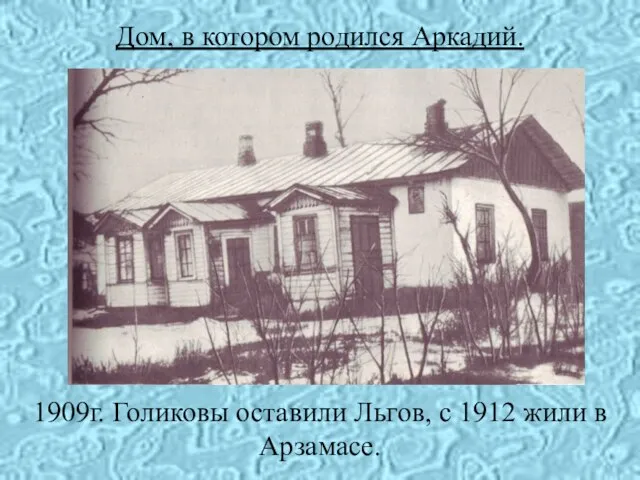 Дом, в котором родился Аркадий. 1909г. Голиковы оставили Льгов, с 1912 жили в Арзамасе.