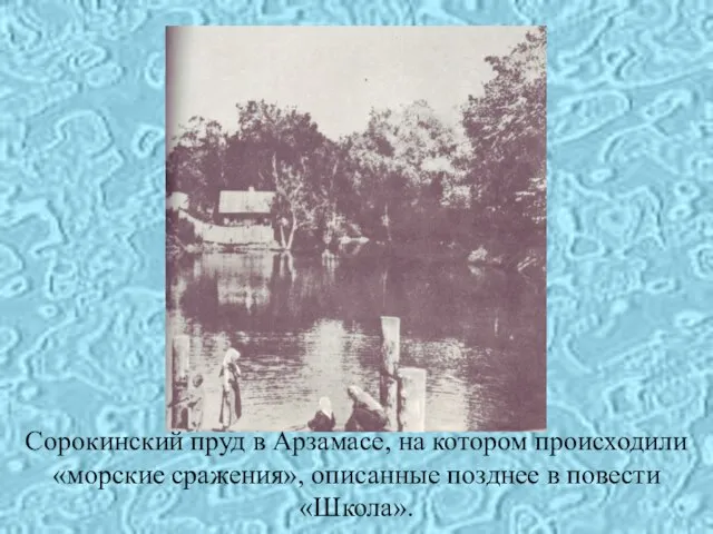 Сорокинский пруд в Арзамасе, на котором происходили «морские сражения», описанные позднее в повести «Школа».