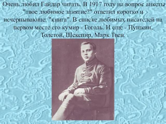 Очень любил Гайдар читать. В 1917 году на вопрос анкеты "твое любимое