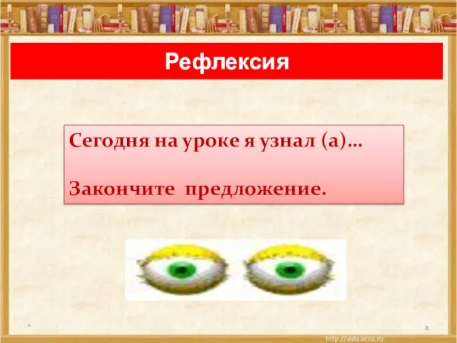 Рефлексия * Сегодня на уроке я узнал (а)… Закончите предложение.