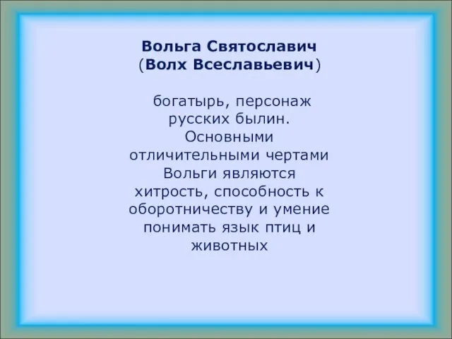 Вольга Святославич (Волх Всеславьевич) богатырь, персонаж русских былин. Основными отличительными чертами Вольги