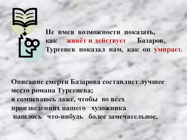 Не имея возможности показать, как живёт и действует Базаров, Тургенев показал нам,