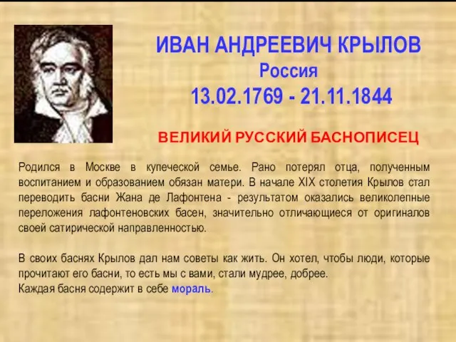 ИВАН АНДРЕЕВИЧ КРЫЛОВ Россия 13.02.1769 - 21.11.1844 ВЕЛИКИЙ РУССКИЙ БАСНОПИСЕЦ Родился в