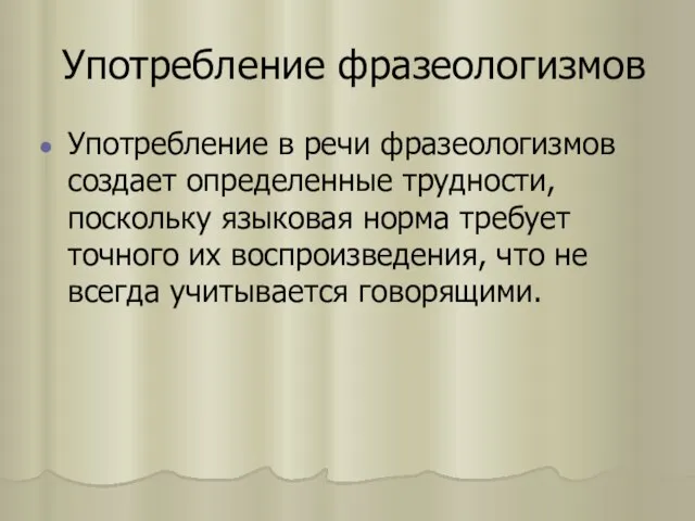 Употребление фразеологизмов Употребление в речи фразеологизмов создает определенные трудности, поскольку языковая норма