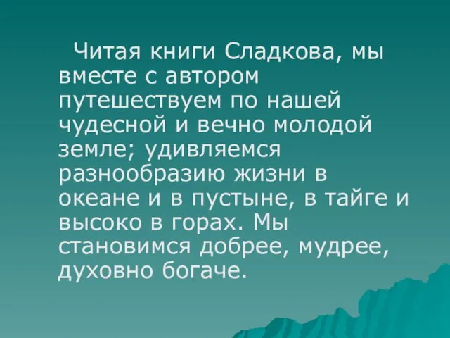 Читая книги Сладкова, мы вместе с автором путешествуем по нашей чудесной и