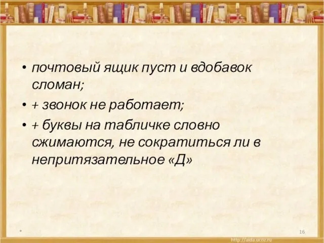 почтовый ящик пуст и вдобавок сломан; + звонок не работает; + буквы