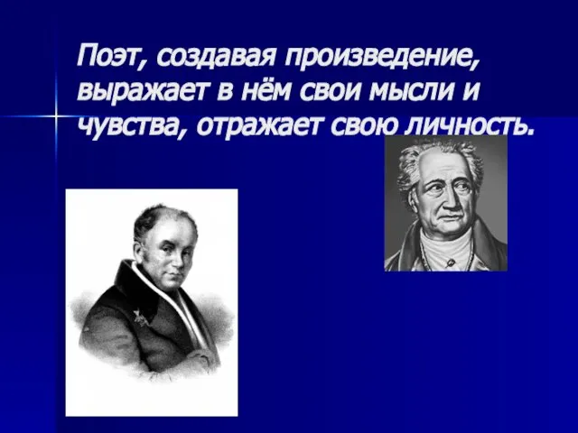 Поэт, создавая произведение, выражает в нём свои мысли и чувства, отражает свою личность.