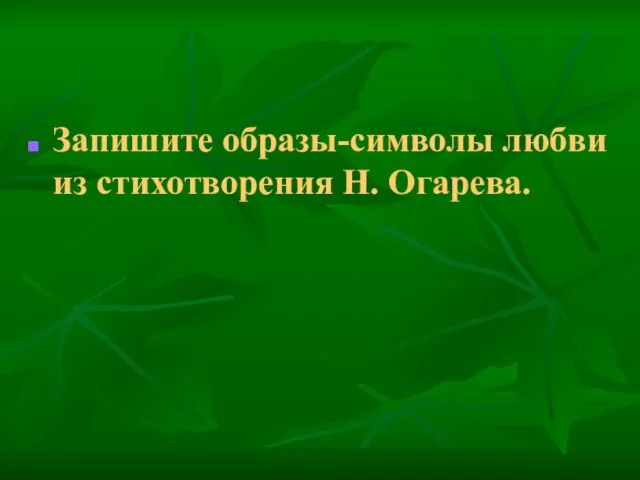 Запишите образы-символы любви из стихотворения Н. Огарева.