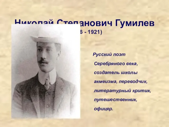 Николай Степанович Гумилев (1886 - 1921) Русский поэт Серебряного века, создатель школы