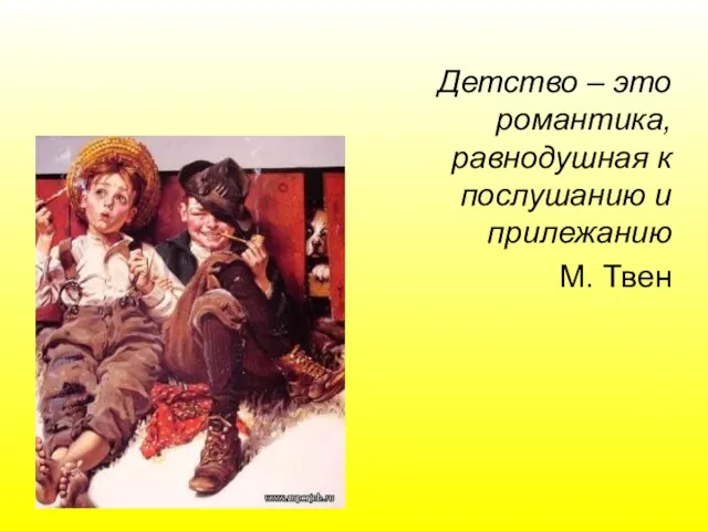 Детство – это романтика, равнодушная к послушанию и прилежанию М. Твен