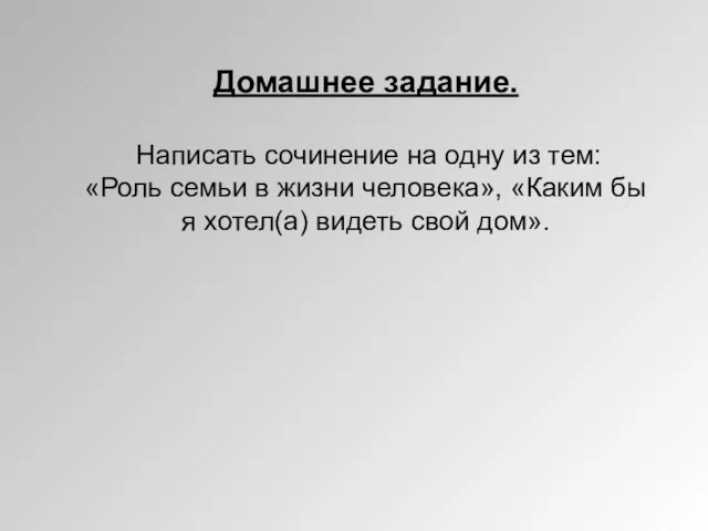 Домашнее задание. Написать сочинение на одну из тем: «Роль семьи в жизни