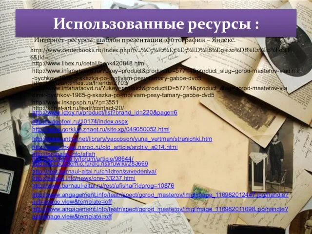 Использованные ресурсы : Интернет-ресурсы: шаблон презентации ,фотографии – Яндекс. http://www.centerbooks.ru/index.php?fv=%C5%E2%E3%E5%ED%E8%E9%20%D8%E2%E0%F0%F6&fld= http://www.libex.ru/detail/book420848.html http://www.infanatadvd.ru/?ukey=product&productID=57714&product_slug=gorod-masterov-vladimir-bychkov-1965-g-skazka-po-motivam-pesy-tamary-gabbe-dvd5