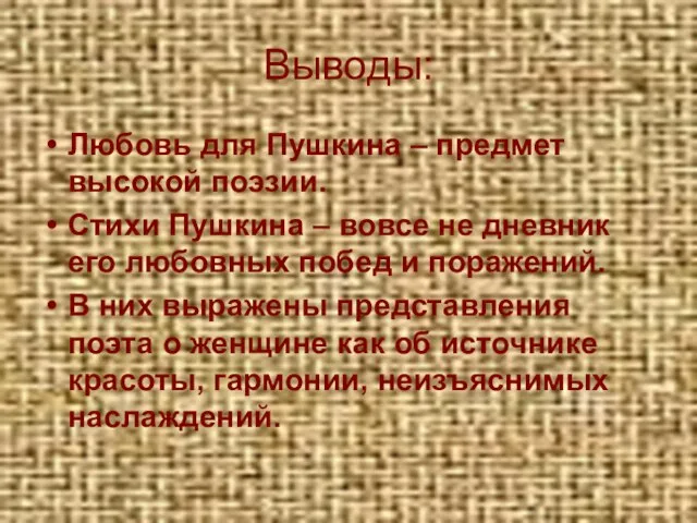 Выводы: Любовь для Пушкина – предмет высокой поэзии. Стихи Пушкина – вовсе