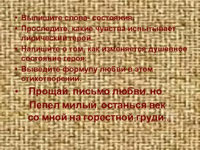 Выпишите слова- состояния. Проследите, какие чувства испытывает лирический герой. Напишите о том,