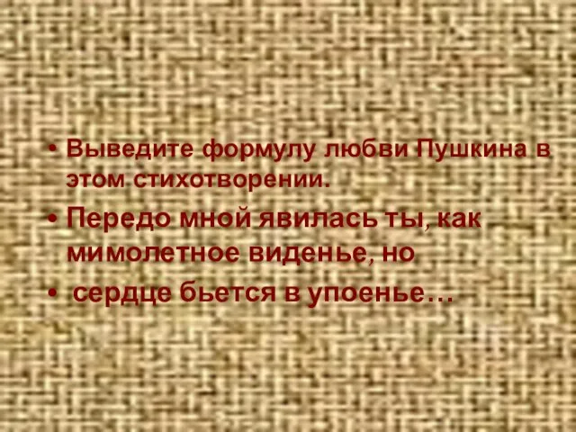 Выведите формулу любви Пушкина в этом стихотворении. Передо мной явилась ты, как