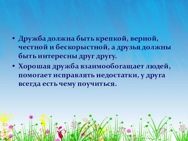 Дружба должна быть крепкой, верной, честной и бескорыстной, а друзья должны быть