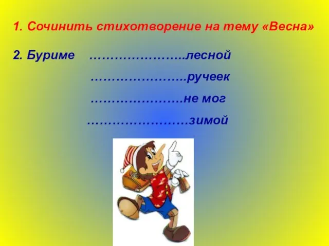 1. Сочинить стихотворение на тему «Весна» 2. Буриме …………………..лесной …………………..ручеек ………………….не мог ……………………зимой