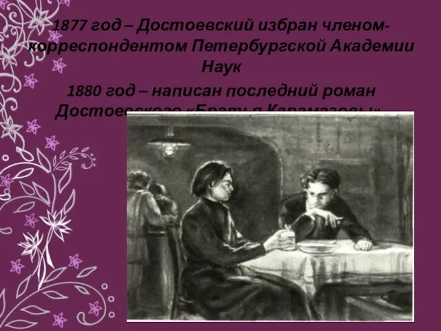 1877 год – Достоевский избран членом-корреспондентом Петербургской Академии Наук 1880 год –