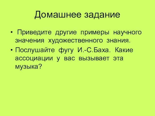 Домашнее задание Приведите другие примеры научного значения художественного знания. Послушайте фугу И.-С.Баха.