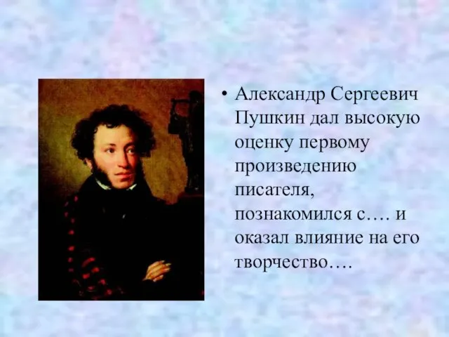 Александр Сергеевич Пушкин дал высокую оценку первому произведению писателя, познакомился с…. и