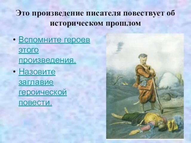 Это произведение писателя повествует об историческом прошлом Вспомните героев этого произведения. Назовите заглавие героической повести.